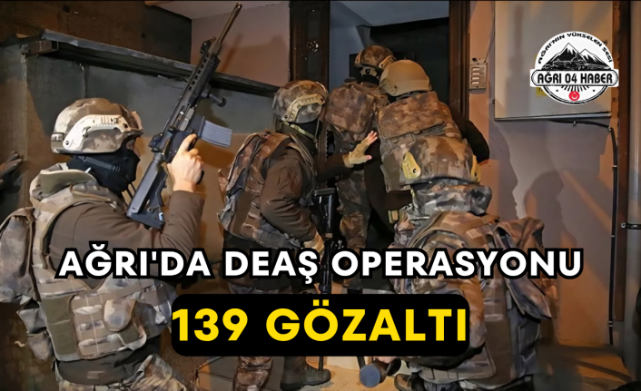 Ağrı'da DEAŞ Operasyonu 139 Gözaltı