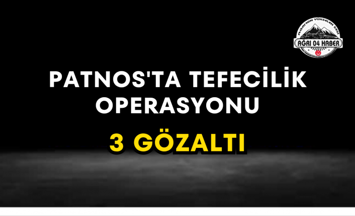 Patnos'ta Tefecilik Operasyonu 3 Gözaltı