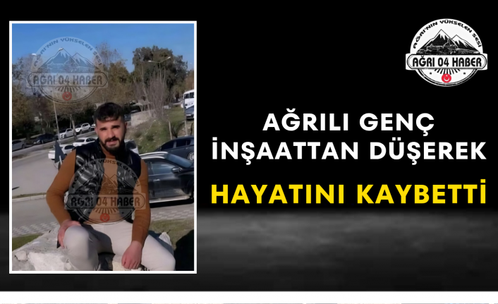 Ağrılı Genç İnşaattan Düşerek Hayatını Kaybetti